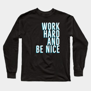 Work Hard And Be Nice Long Sleeve T-Shirt